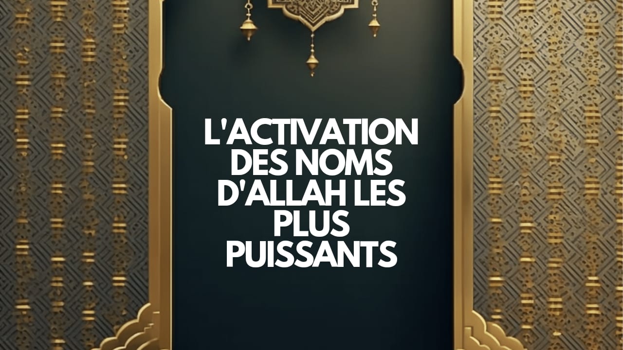 ACTIVATION DES NOMS D’ALLAH LES PLUS PUISSANTS